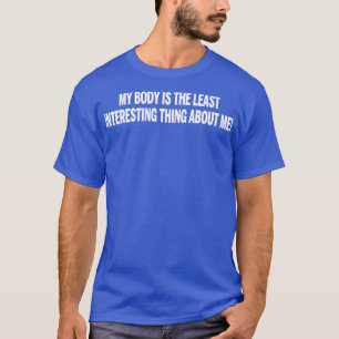 T-shirt Mon corps est le moins intéressant pour moi