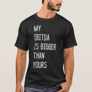T-shirt Mon Ébitda Est Plus Gros Que Le Vôtre
