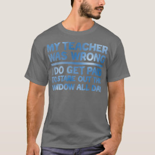T-shirt Mon enseignant a eu tort Je suis payé pour regarde