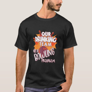 T-shirt Mon Équipe Boire A Un Problème De Bowling Pour Bow