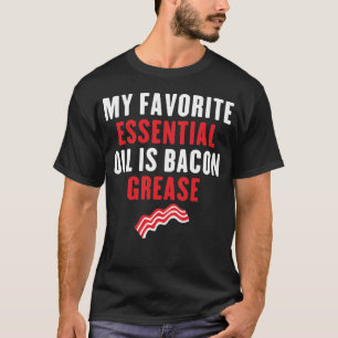 T-shirt Mon huile essentielle préférée est la graisse de b
