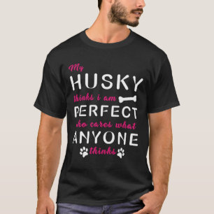 T-shirt Mon Husky Pense Que Je Suis Parfait Qui Se Soucie
