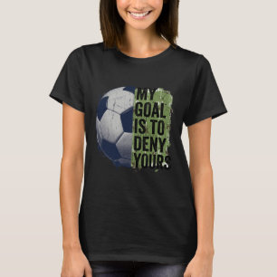 T-shirt Mon objectif est de nier votre gardien de but de f