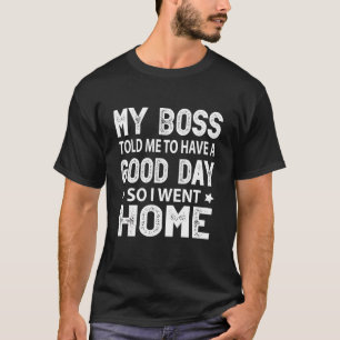 T-shirt Mon Patron M'A Dit D'Avoir Un Bon Jour Humour Sarc