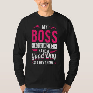 T-shirt Mon Patron M'A Dit D'Avoir Une Bonne Journée Alors