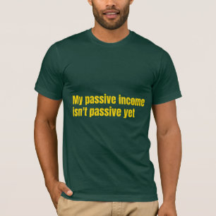 T-shirt Mon revenu passif n'est pas encore passif