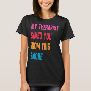 T-shirt Mon Thérapeute Vous A Épargné De Cette Fumée Drôle
