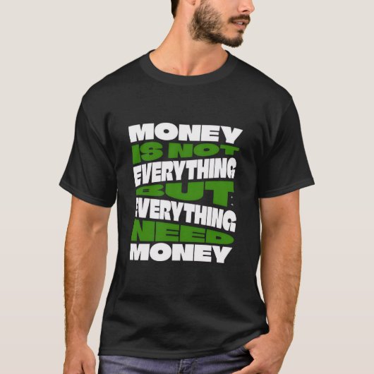 T-shirt Money is not everything but everything need money (Devant)