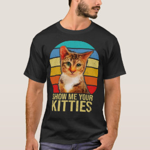 T-shirt Montrez-moi vos Kitties Drôle Cadeaux de chat pour