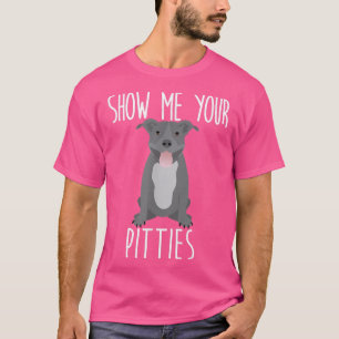 T-shirt Montrez-moi vos Pitties - Chien taureau mignonne e