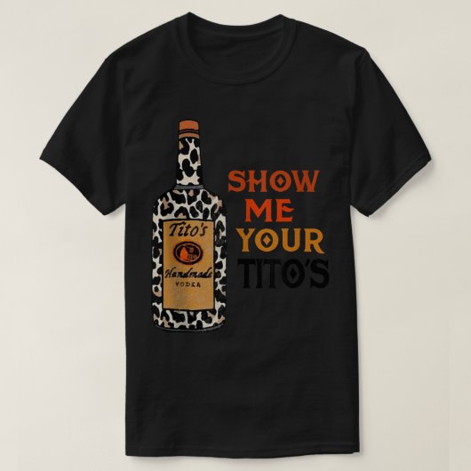 T-shirt Montrez-moi votre Tito's drôle Boire Vodka Alcool (Design devant)