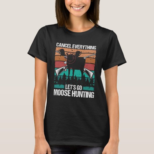 T-shirt Moose Hunter Retro Cancel Everything lets go Moose (Devant)