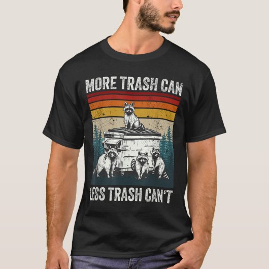 T-shirt More Trash Can Less Trash Can't Retro Humor Funny  (Devant)