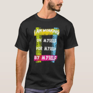 T-shirt Motivation I Am Working On Myself For Myself By My