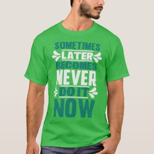 T-shirt Motivation Parfois Plus Tard Ne Devient Jamais
