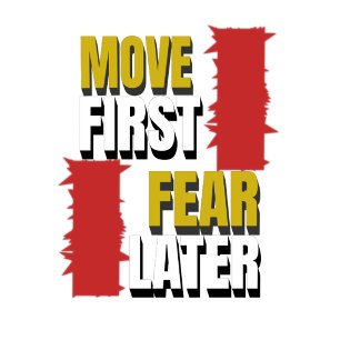 T-shirt Move First. Fear Later.
