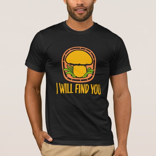 T-shirt Mushroom I Will Find You Funny Humor Quote (Devant)