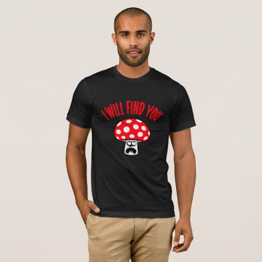 T-shirt Mushroom I Will Find You Scared Panick Looking Up (Devant entier)