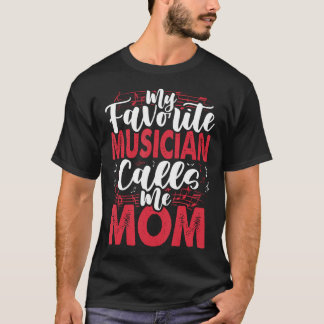 T-shirt Music Mom- My Favorite Musician Calls Me