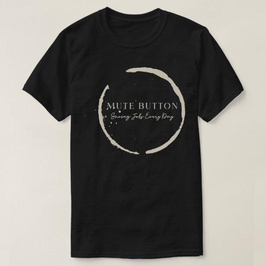 T-shirt Mute Button, Saving Jobs Every Day Funny Call Cent (Design devant)