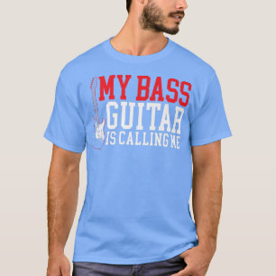 T-shirt My Bass Guitar Is Calling Me Musician Instrumental