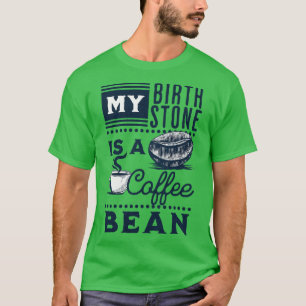 T-shirt My Birthstone is a Coffee Bean 1