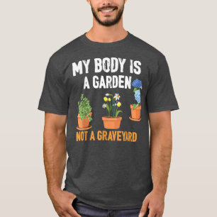 T-shirt My Body Is A Garden Not A Graveyard Vegan Vegetari