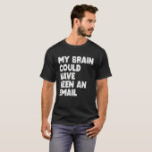 T-shirt My Brain Could Have Been An Email (Devant entier)