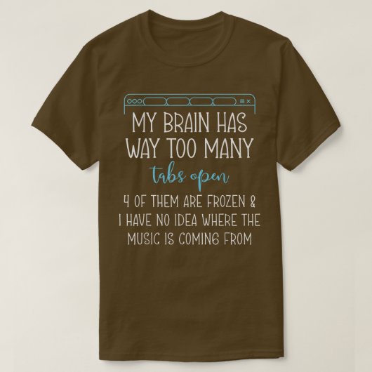 T-shirt My Brain Has Way Too Many Tabs Open 4 Of Them Are  (Design devant)