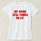 T-shirt My Brain Still Thinks I'm 21! (Design devant)