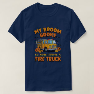 T-shirt My Broom Broke So Now I Drive a Fire Truck - Drôle