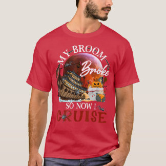 T-shirt My Broom Broke So Now I Go Cruising 