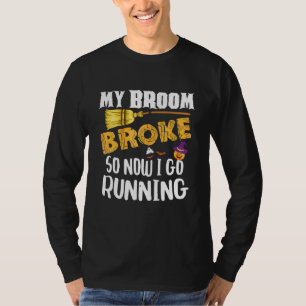 T-shirt My Broom Broke So Now I Go Running Halloween