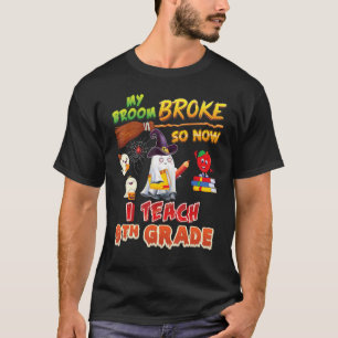 T-shirt My Broom Broke So Now I Teach 9th Grade Halloween
