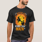 T-shirt My Broom Broke So Now I Teach Math Teacher Hallowe (Devant)
