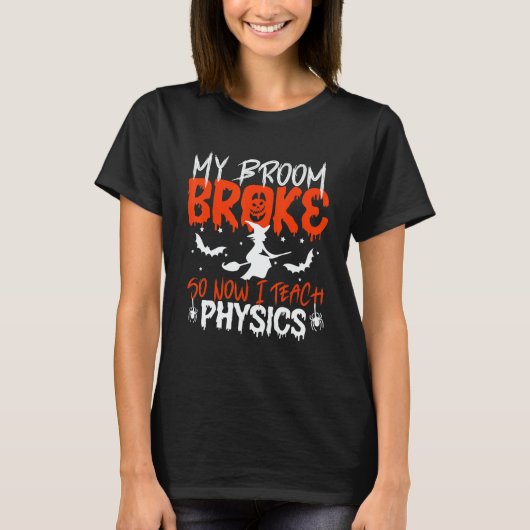 T-shirt My Broom Broke So Now I Teach Physics Teacher Hall (Devant)