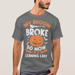 T-shirt My Broom Broke So Now I'm A Cleaning Lady Hallowee