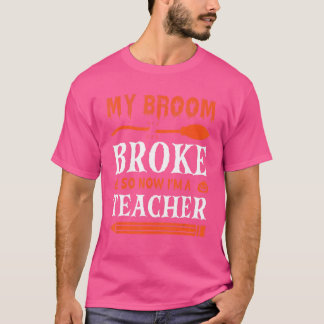 T-shirt My broom broke So Now I'm A Teacher