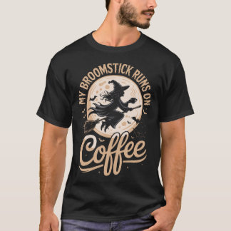 T-shirt My Broomstick Runs On Coffee