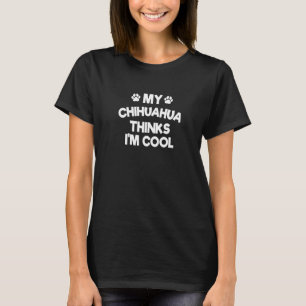T-shirt My Chihuahua pense que je suis Cool Chiwawa Humour
