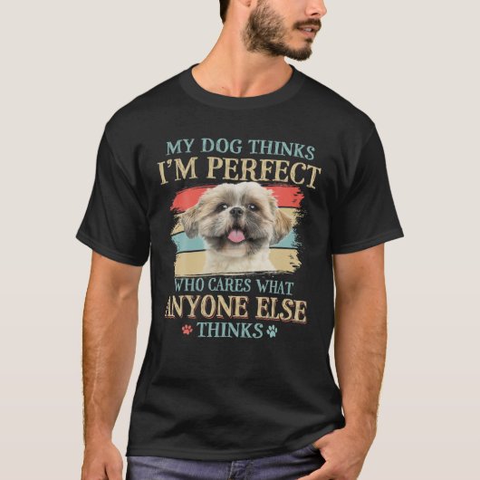 T-shirt My Dog pense que je suis parfait Shih Tzu Amateurs (Devant)