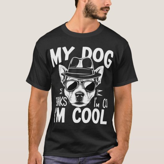 T-shirt My Dog Thinks I'm Cool (Devant)