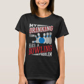 T-shirt My Drinking Team Has A Bowling Problem  Bowler Dri (Devant)