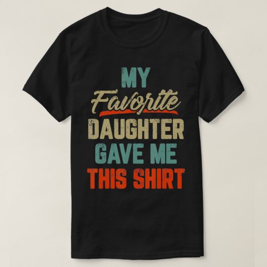 T-shirt My Favorite Daughter Gave Me This Funny Father's (Design devant)