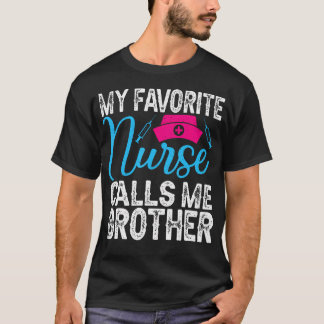 T-shirt My Favorite Nurse Calls Me Brother For Nurse Siste