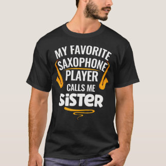 T-shirt My Favorite Saxophone Player Calls Me Sister