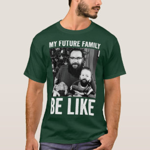 T-shirt my future family be like 2