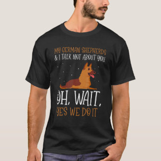 T-shirt My German Shepherds & I talk not about you