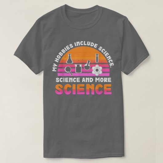 T-shirt My Hobbies Include Science, Science and More Scien (Design devant)