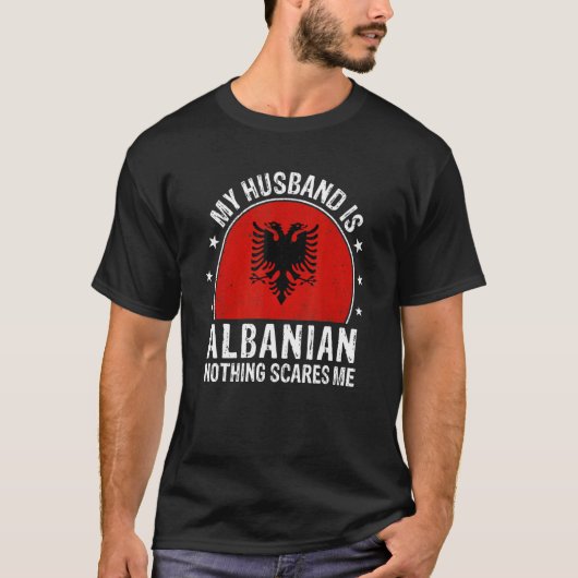 T-shirt My Husband Is Albanian Nothing Scares Me Albanian  (Devant)